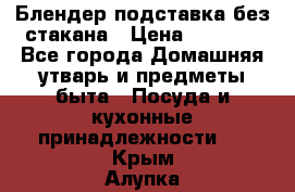 Блендер подставка без стакана › Цена ­ 1 500 - Все города Домашняя утварь и предметы быта » Посуда и кухонные принадлежности   . Крым,Алупка